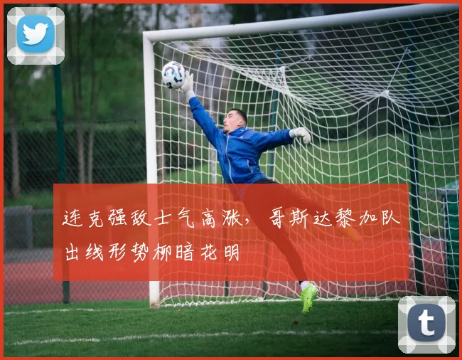 连克强敌士气高涨，哥斯达黎加队出线形势柳暗花明