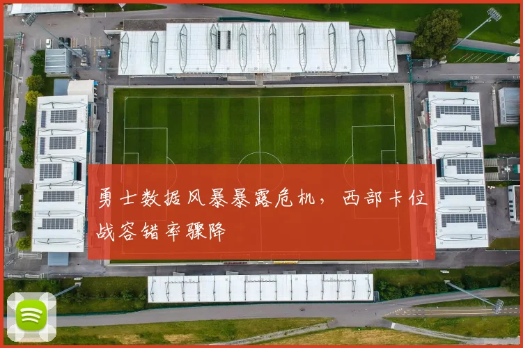 勇士数据风暴暴露危机,西部卡位战容错率骤降